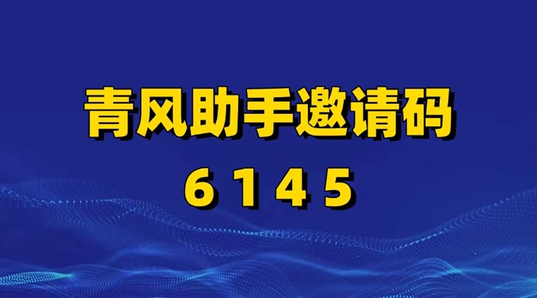 青风助手首码邀请码6145，全国唯一官方邀请码，佣金高！