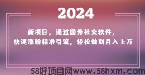 2024新项目，通过国外社交软件，快速涨粉精准引流，轻松做到月入上万