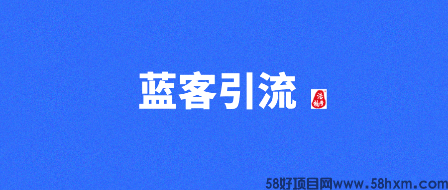 项目推不动就来蓝客，每天轻松引流300+精准创业粉！