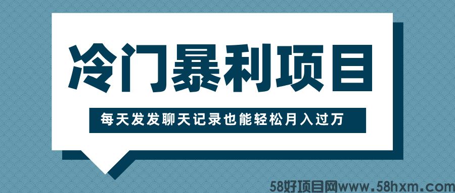 冷门暴利项目，一部手机即可操作，每天发发聊天记录也能轻松月入过万