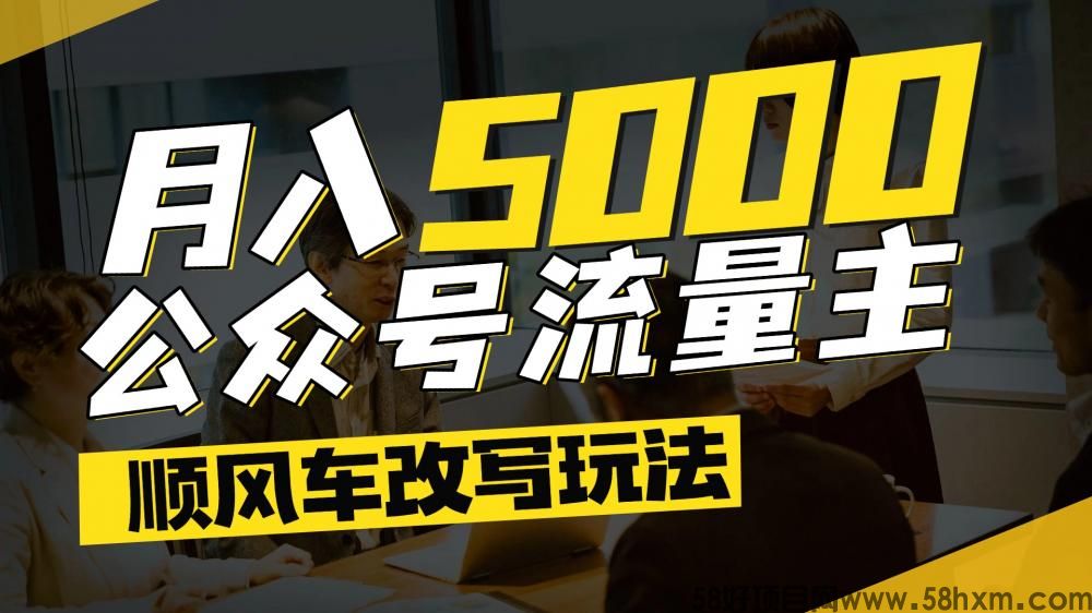 每月至少5000+，公众号流量主爆款文章顺风车改写玩法，适合全领域赛道